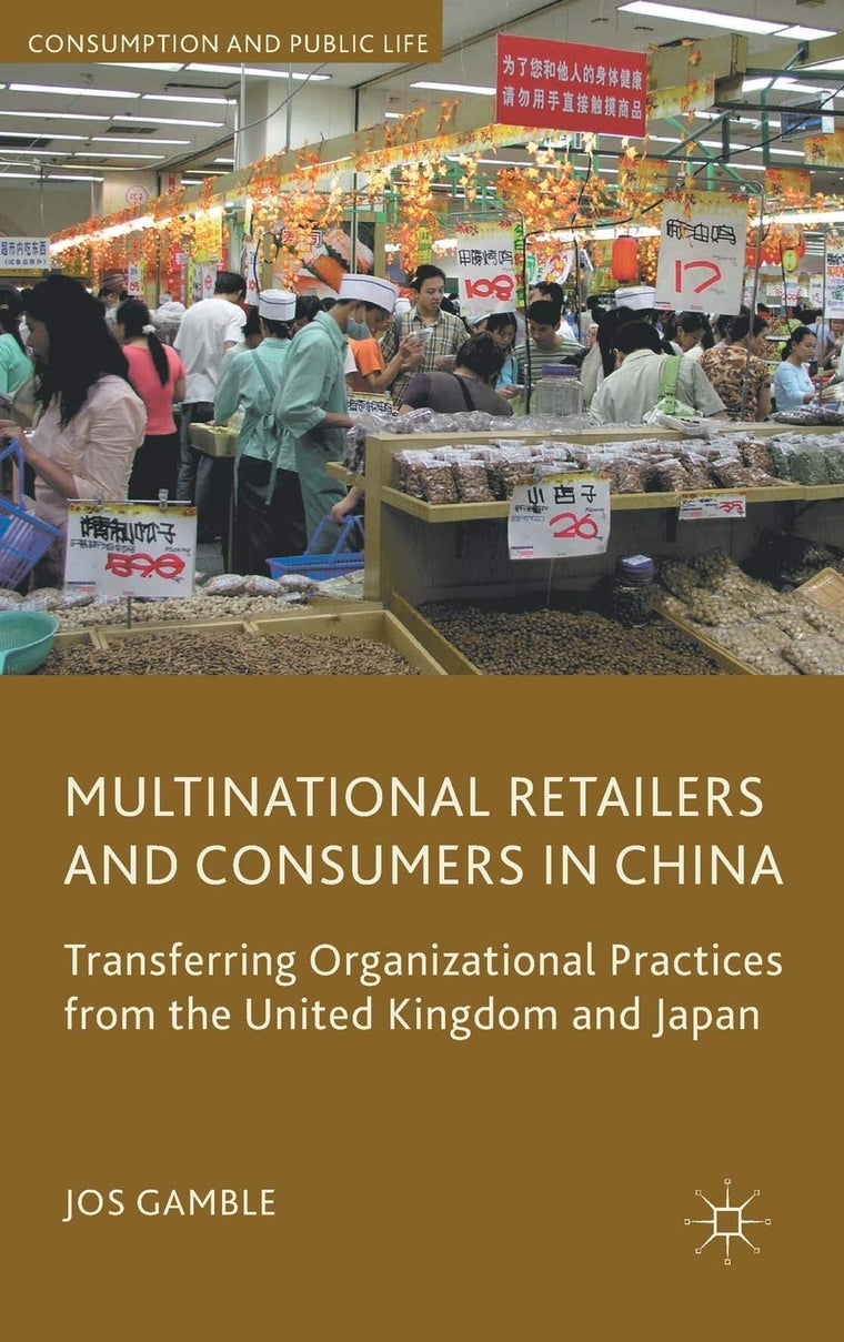 Multinational Retailers and Consumers in China: Transferring Organizational Practices from the United Kingdom and Japan (Consumption and Public Life)