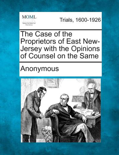 The Case of the Proprietors of East New-Jersey with the Opinions of Counsel on the Same