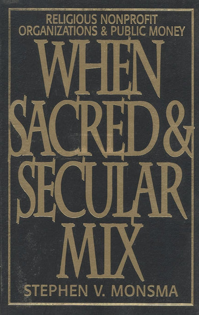 When Sacred and Secular Mix: Religious Nonprofit Organizations and Public Money (Religious Forces in the Modern Political World)
