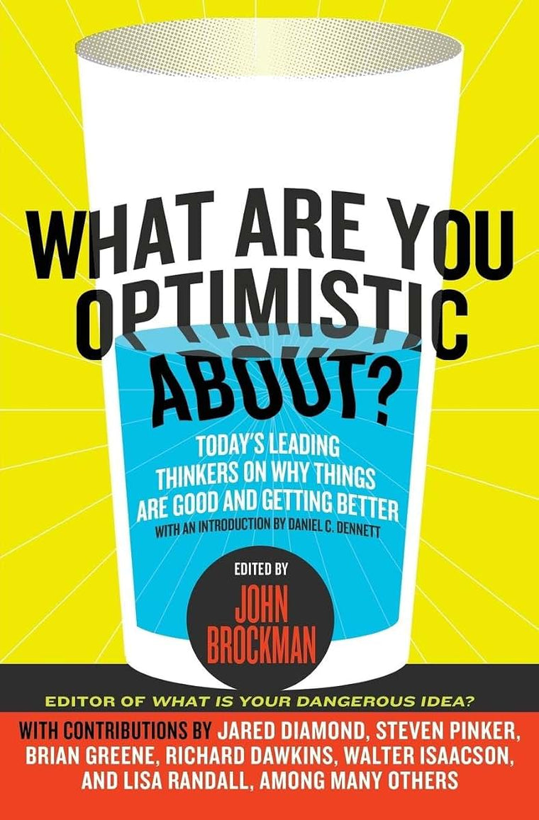 What Are You Optimistic About?: Today's Leading Thinkers on Why Things Are Good and Getting Better (Edge Question Series)