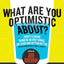 What Are You Optimistic About?: Today's Leading Thinkers on Why Things Are Good and Getting Better (Edge Question Series)