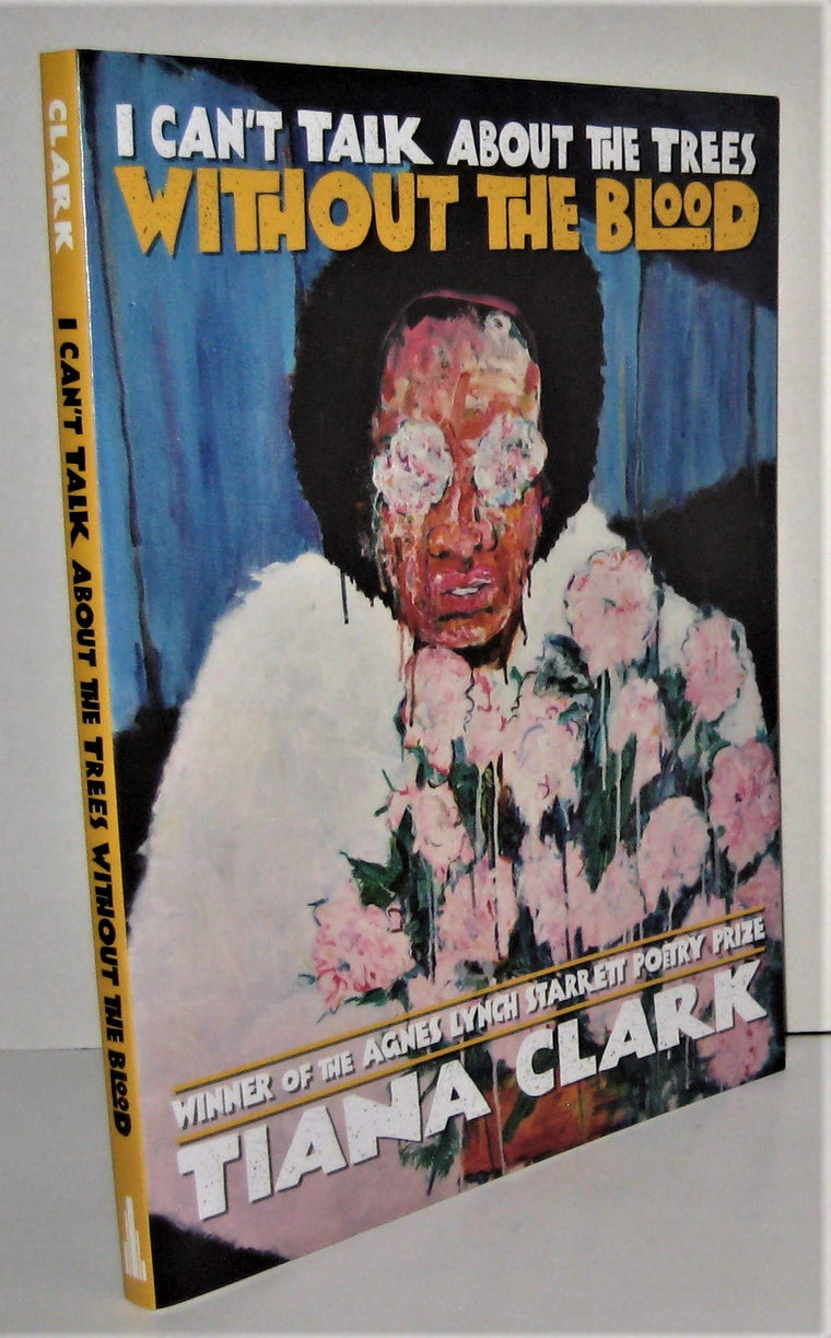 I Can't Talk About the Trees Without the Blood (Pitt Poetry Series)