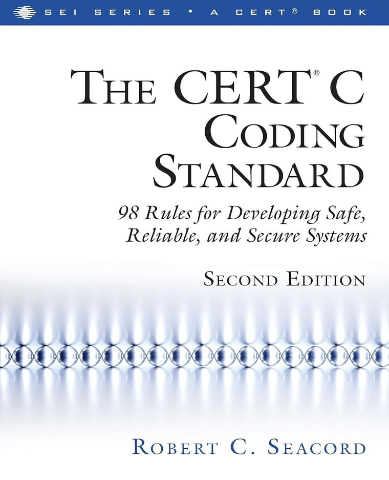 CERT C Coding Standard, Second Edition, The: 98 Rules for Developing Safe, Reliable, and Secure Systems (SEI Series in Software Engineering)