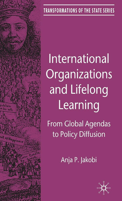 International Organizations and Lifelong Learning: From Global Agendas to Policy Diffusion (Transformations of the State)