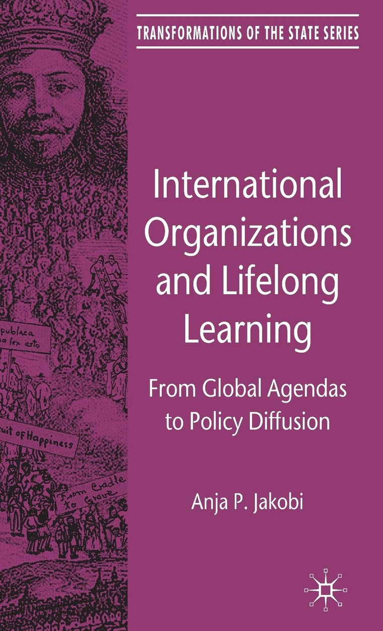 International Organizations and Lifelong Learning: From Global Agendas to Policy Diffusion (Transformations of the State)