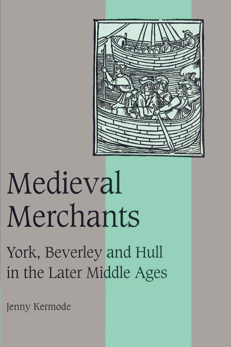Medieval Merchants: York, Beverley and Hull in the Later Mid