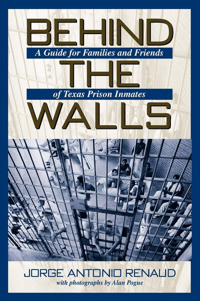 Behind the Walls: A Guide for Families and Friends of Texas Prison Inmates (North Texas Crime and Criminal Justice Series)