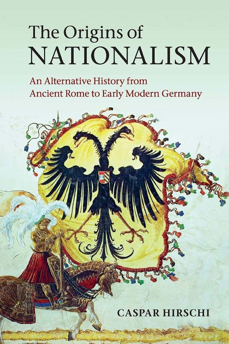 The Origins of Nationalism: An Alternative History from Ancient Rome to Early Modern Germany