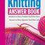 The Knitting Answer Book, 2nd Edition: Solutions to Every Problem Youll Ever Face; Answers to Every Question Youll Ever Ask