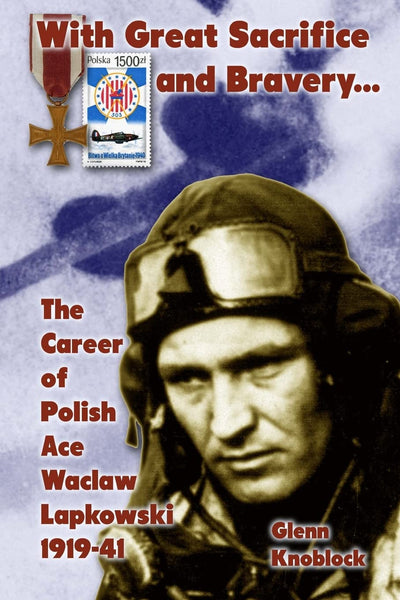 With Great Sacrifice and Bravery: The Career of Polish Ace Waclaw Lapkowski 1939-41