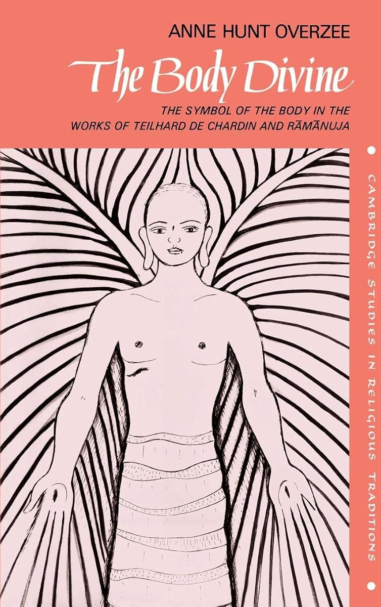 The Body Divine: The Symbol of the Body in the Works of Teilhard de Chardin and Ramanuja (Cambridge Studies in Religious Traditions, Series Number 2)