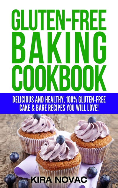 Gluten-Free Baking Cookbook: Delicious and Healthy, 100% Gluten-Free Cake & Bake Recipes You Will Love (Gluten-Free Recipes Guide, Celiac Disease Cookbook)