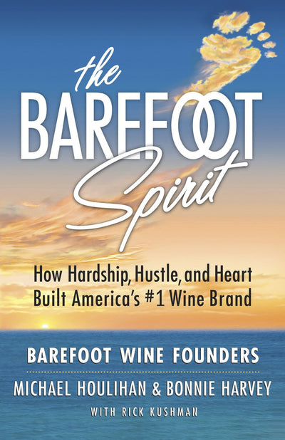 The Barefoot Spirit: How Hardship, Hustle, and Heart Built America's #1 Wine Brand