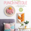 Pretty Punch Needle: Modern Projects, Creative Techniques, and Easy Instructions for Getting Started