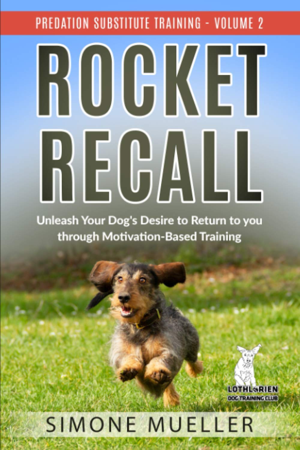 Rocket Recall: Unleash Your Dogs Desire to Return to You through Motivation-Based Training