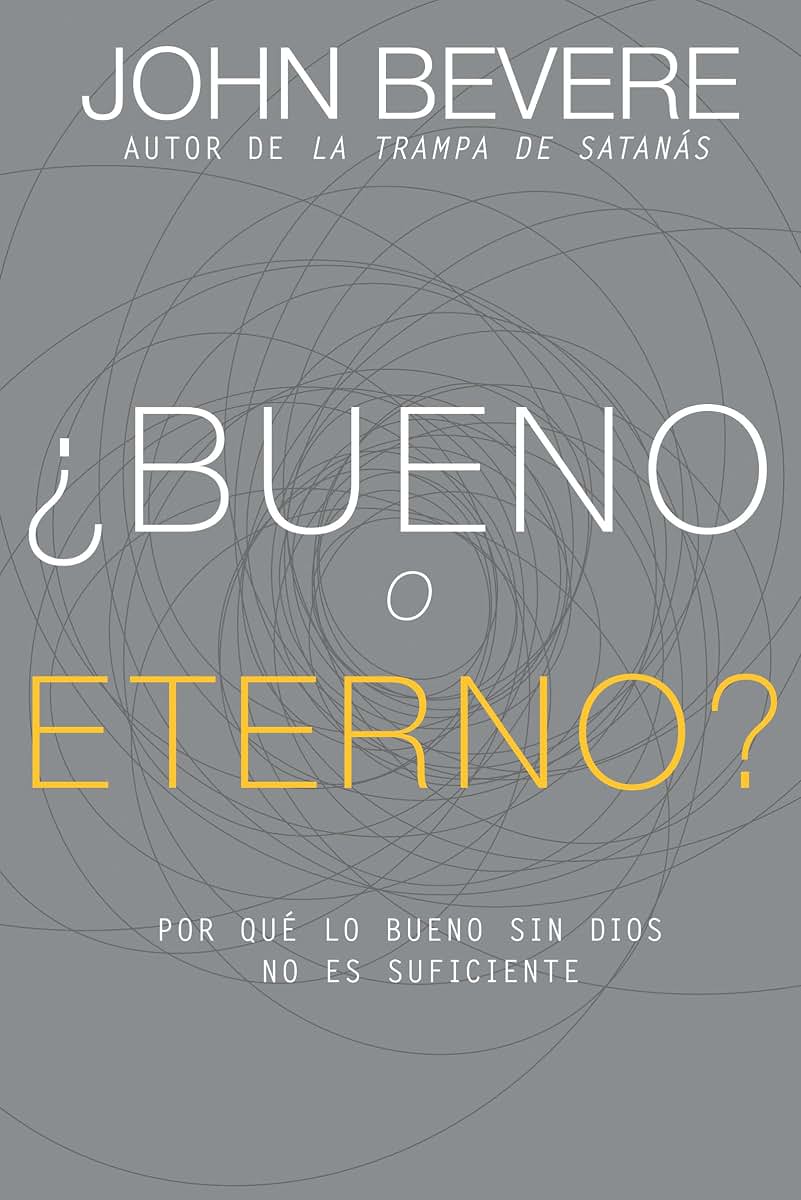 Bueno o eterno?: Por qué lo bueno sin Dios no es suficiente (Spanish Edition)