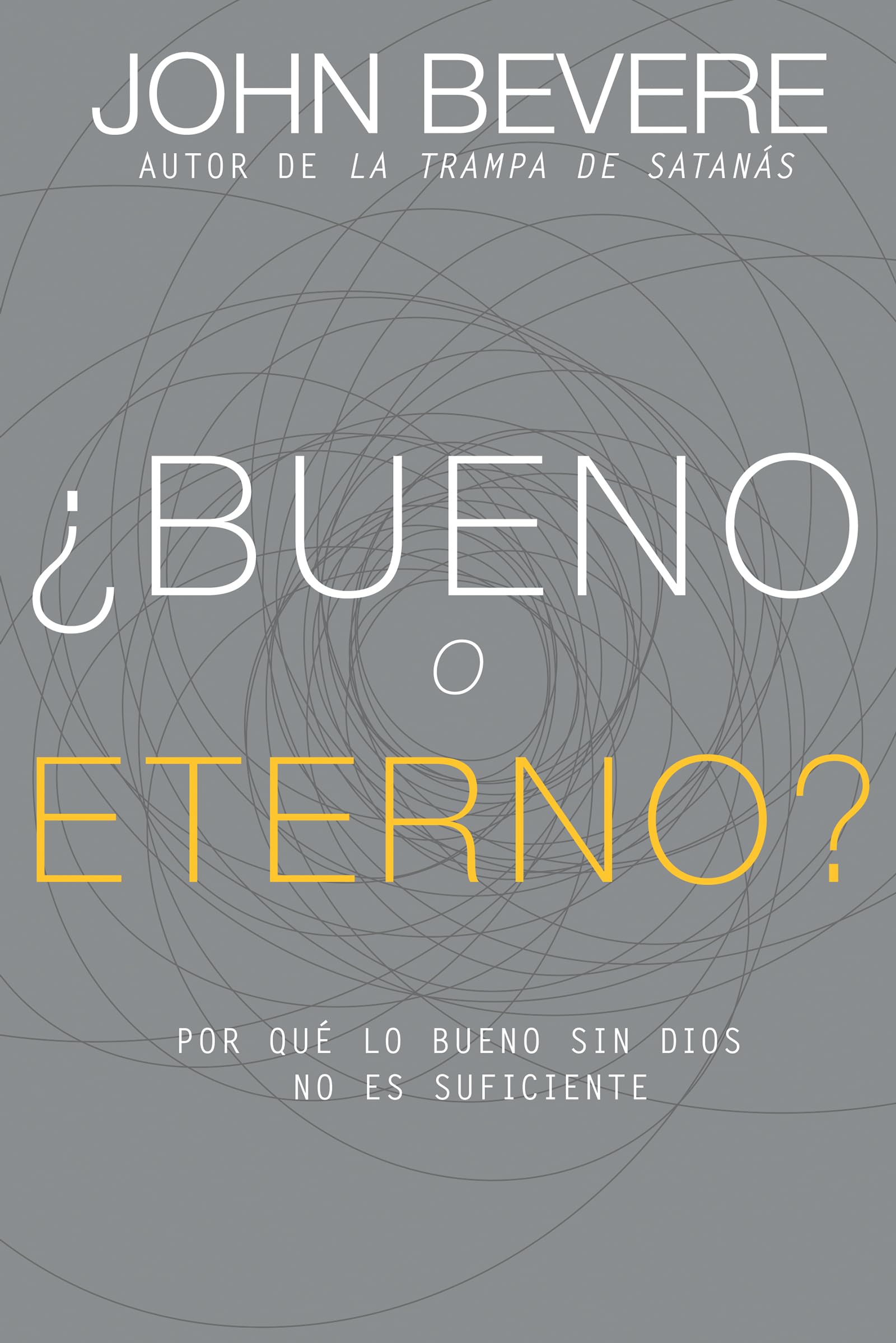 Bueno o eterno?: Por qué lo bueno sin Dios no es suficiente (Spanish Edition)