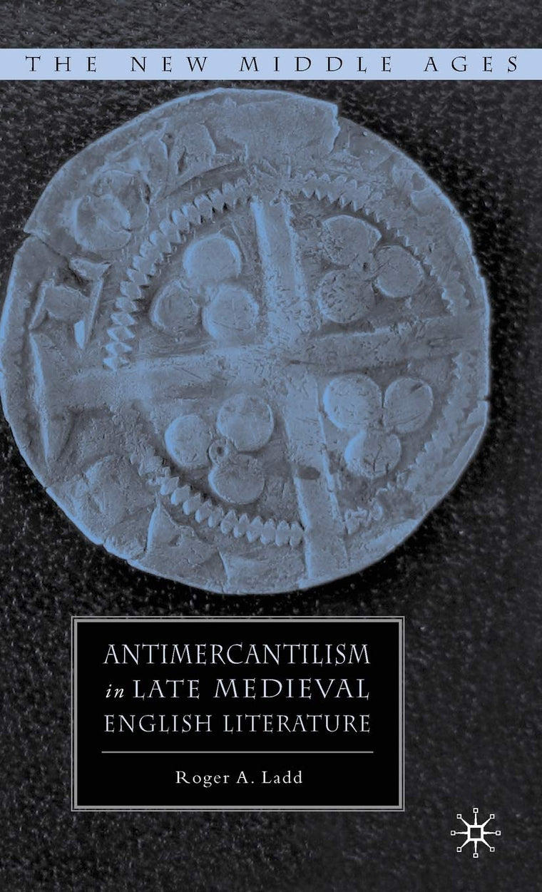 Antimercantilism in Late Medieval English Literature (The New Middle Ages)