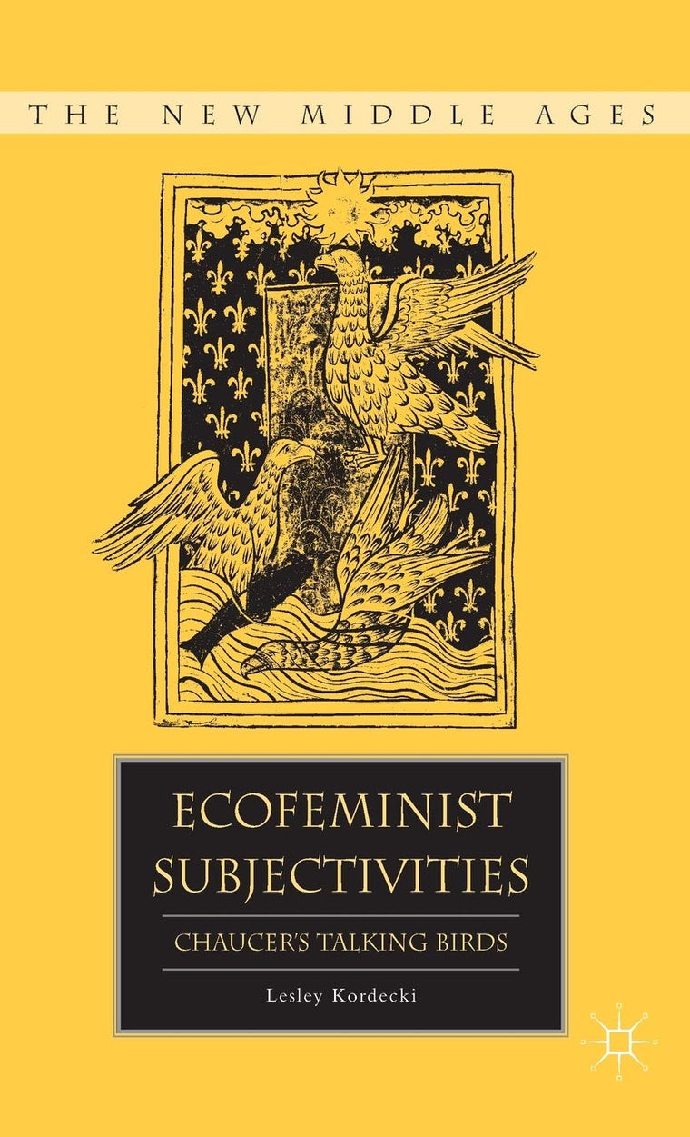 Ecofeminist Subjectivities: Chaucers Talking Birds (The New Middle Ages)