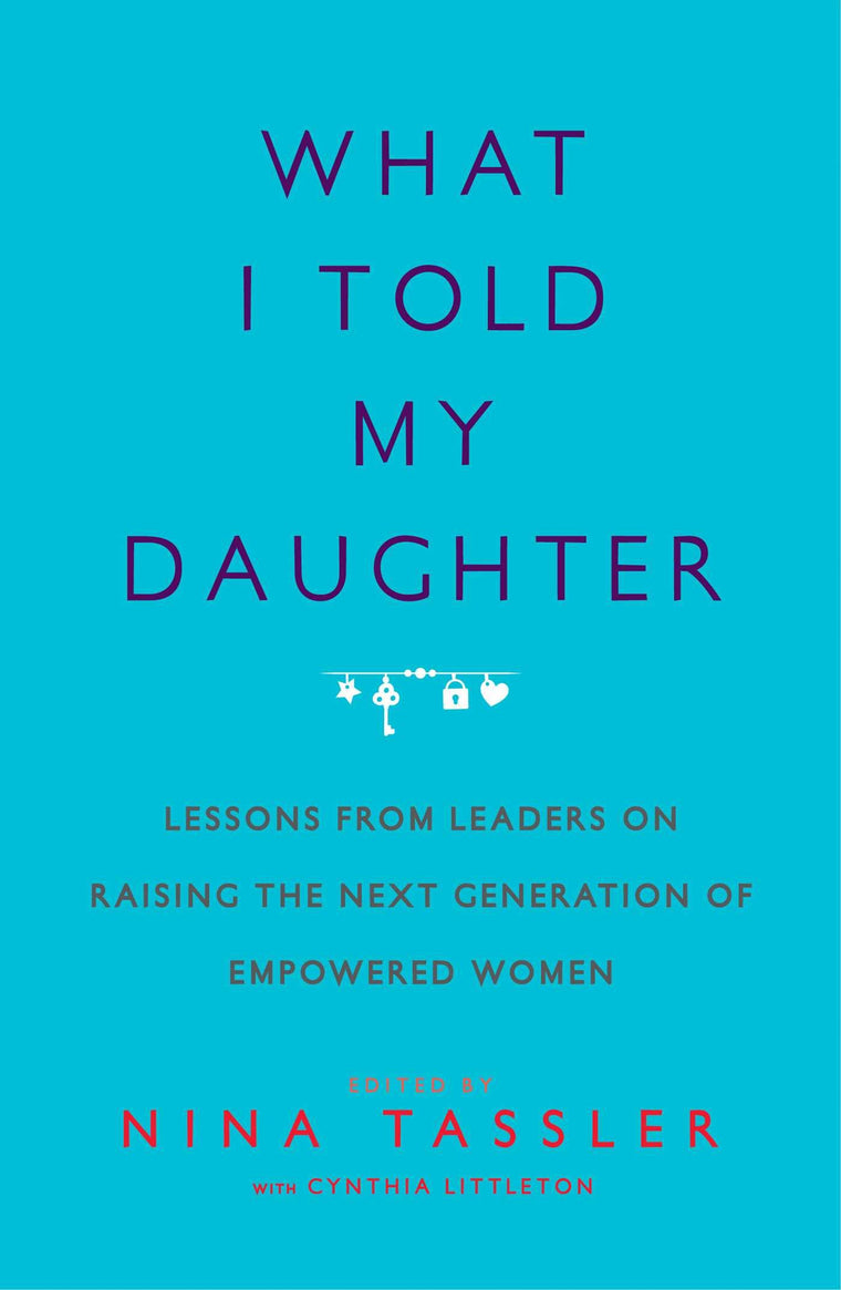 What I Told My Daughter: Lessons from Leaders on Raising the
