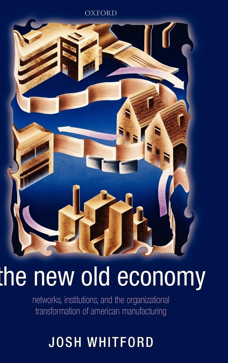 The New Old Economy: Networks, Institutions, and the Organizational Transformation of American Manufacturing