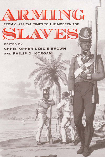 Arming Slaves: From Classical Times to the Modern Age (The D
