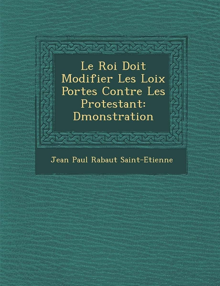 Le Roi Doit Modifier Les Loix Port Es Contre Les Protestant: D Monstration (French Edition)
