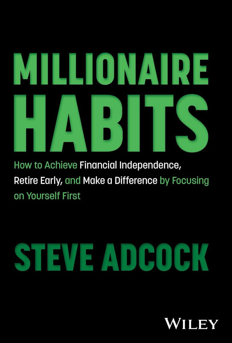 Millionaire Habits: How to Achieve Financial Independence, Retire Early, and Make a Difference by Focusing on Yourself First