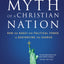 The Myth of a Christian Nation: How the Quest for Political Power Is Destroying the Church