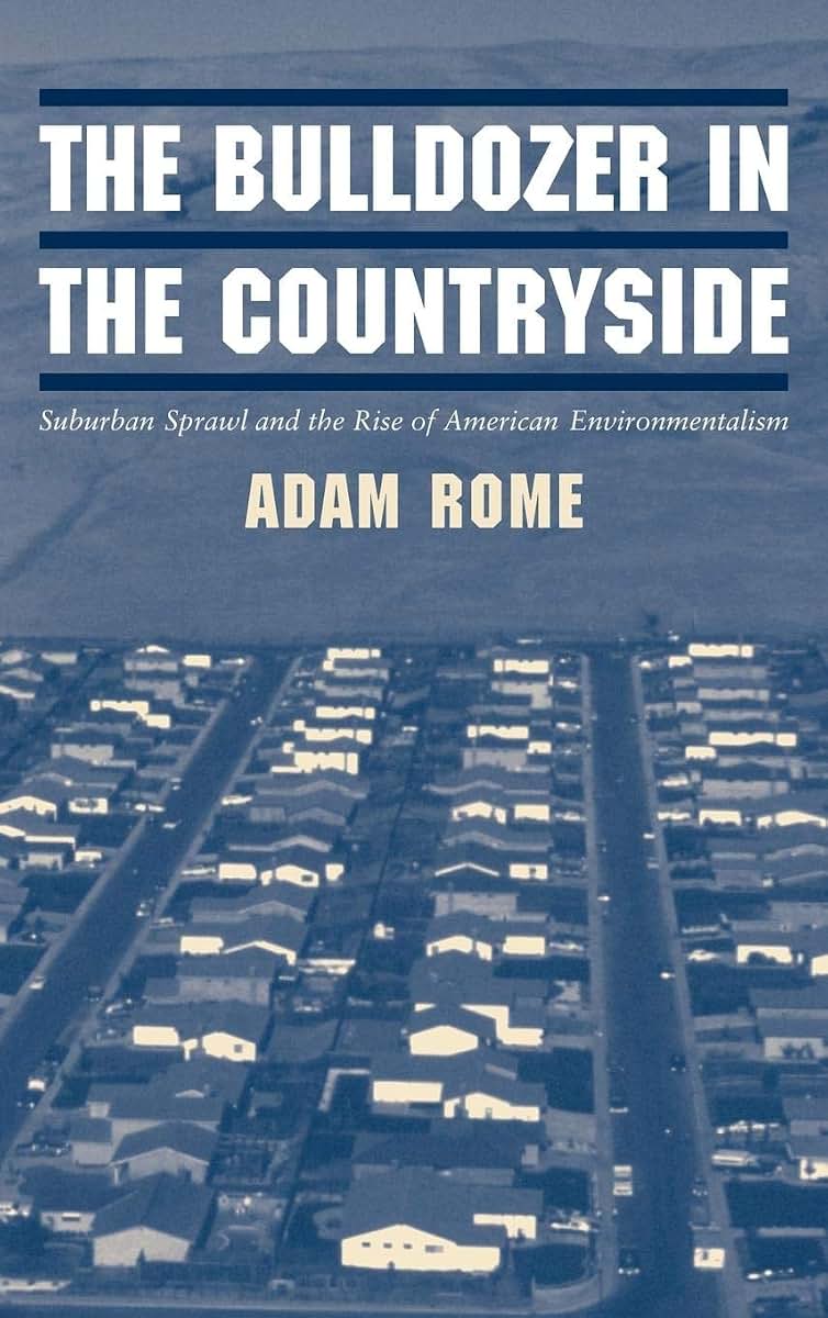 The Bulldozer in the Countryside: Suburban Sprawl and the Rise of American Environmentalism (Studies in Environment and History)