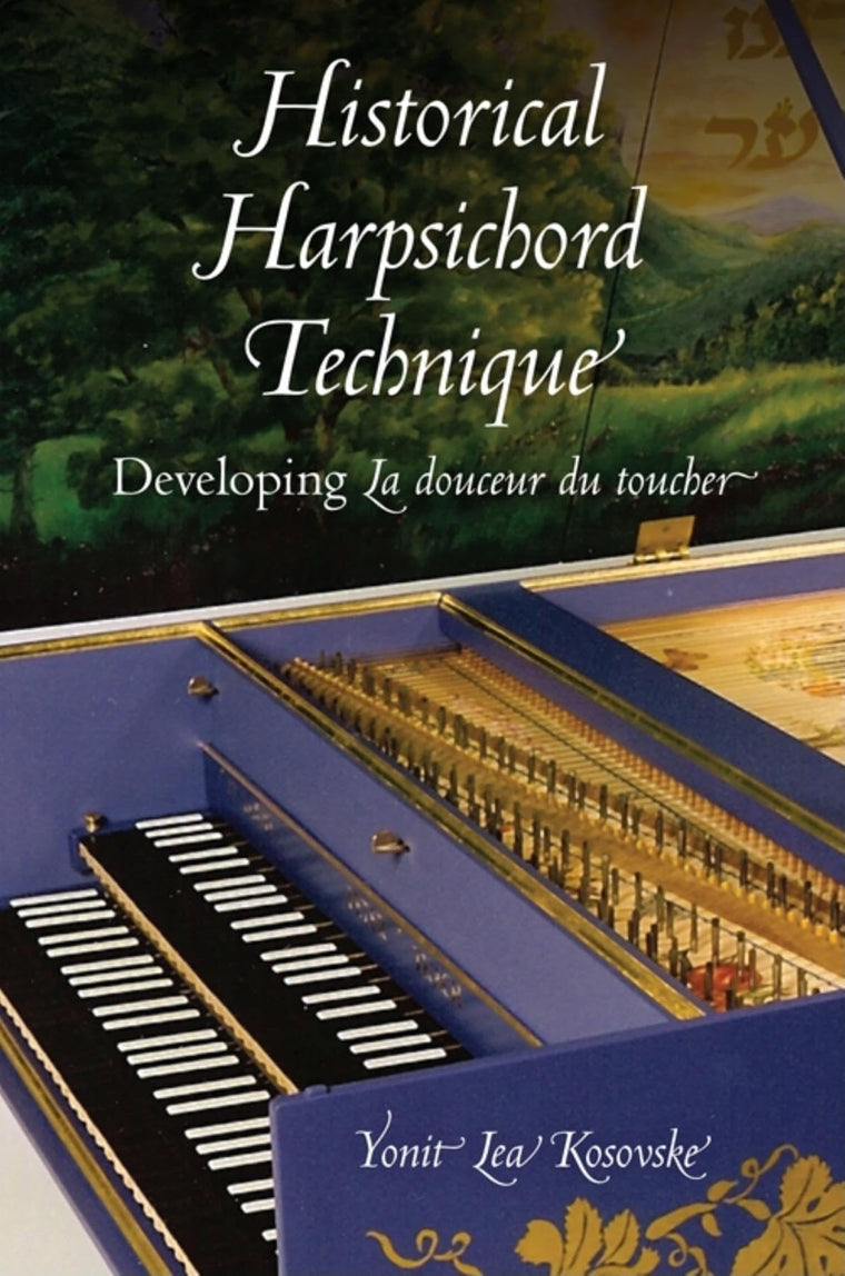 Historical Harpsichord Technique: Developing La douceur du toucher (Publications of the Early Music Institute)