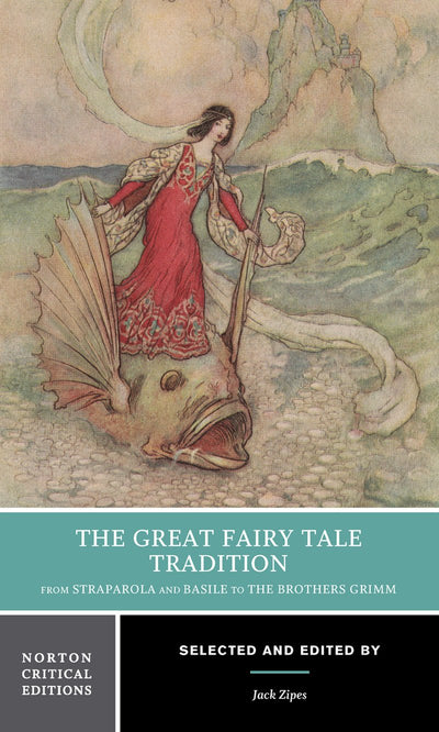 The Great Fairy Tale Tradition: From Straparola and Basile to the Brothers Grimm: A Norton Critical Edition