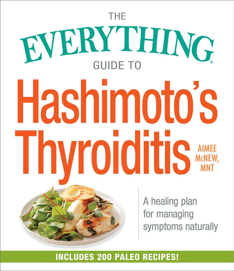 The Everything Guide to Hashimoto's Thyroiditis: A Healing Plan for Managing Symptoms Naturally (Everything Series)