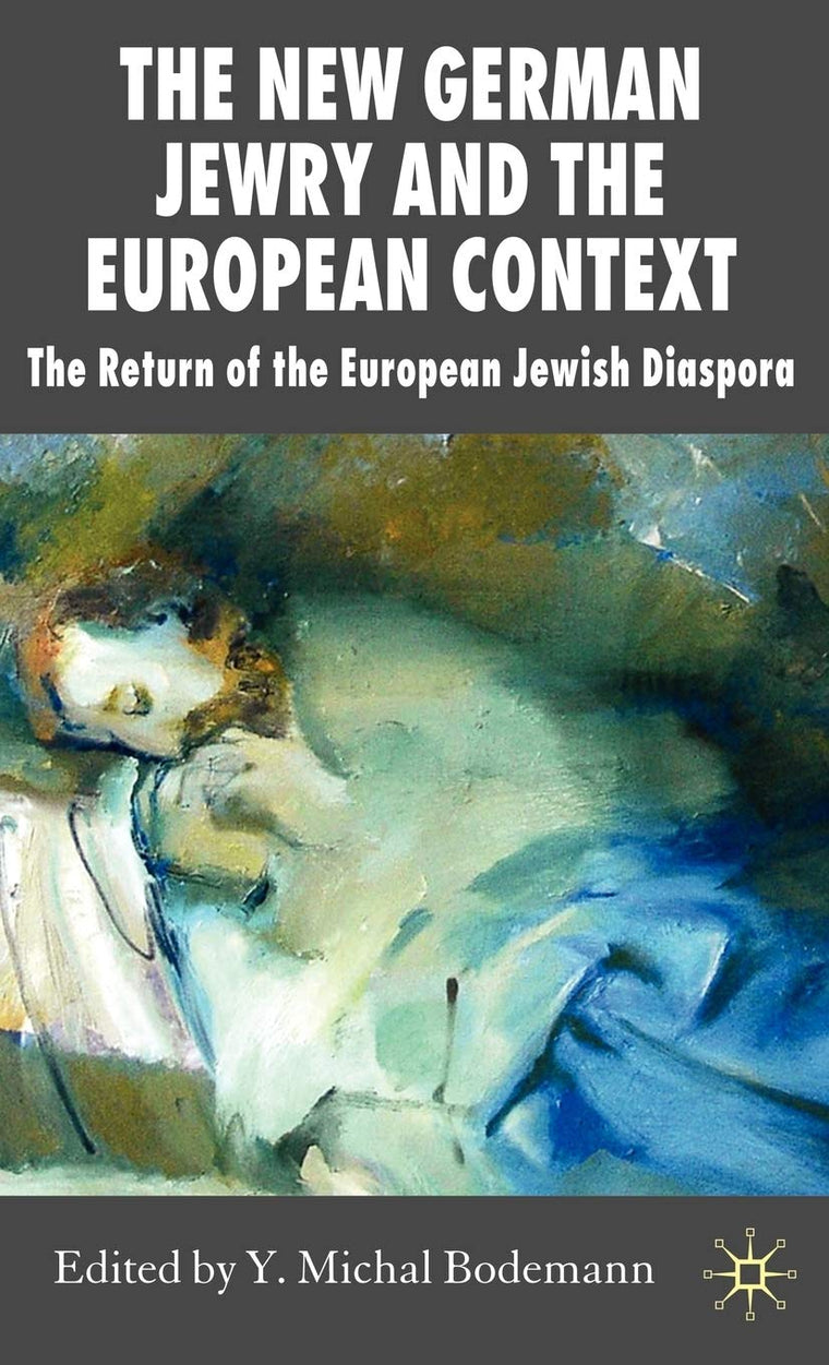 The New German Jewry and the European Context: The Return of the European Jewish Diaspora (New Perspectives in German Political Studies)