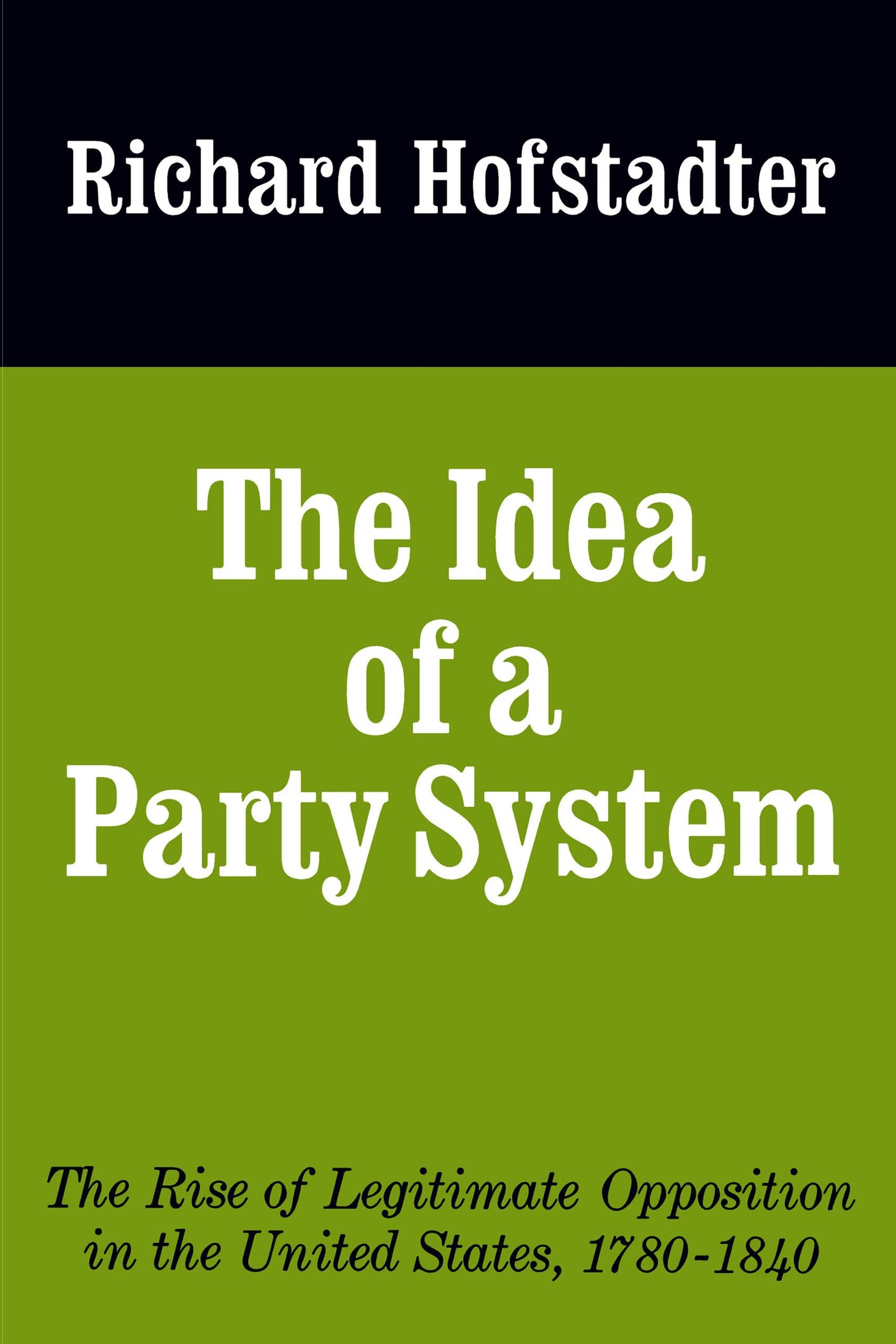 The Idea of a Party System: The Rise of Legitimate Opposition in the United States, 1780-1840 (Jefferson Memorial Lecture Series) (Volume 2)