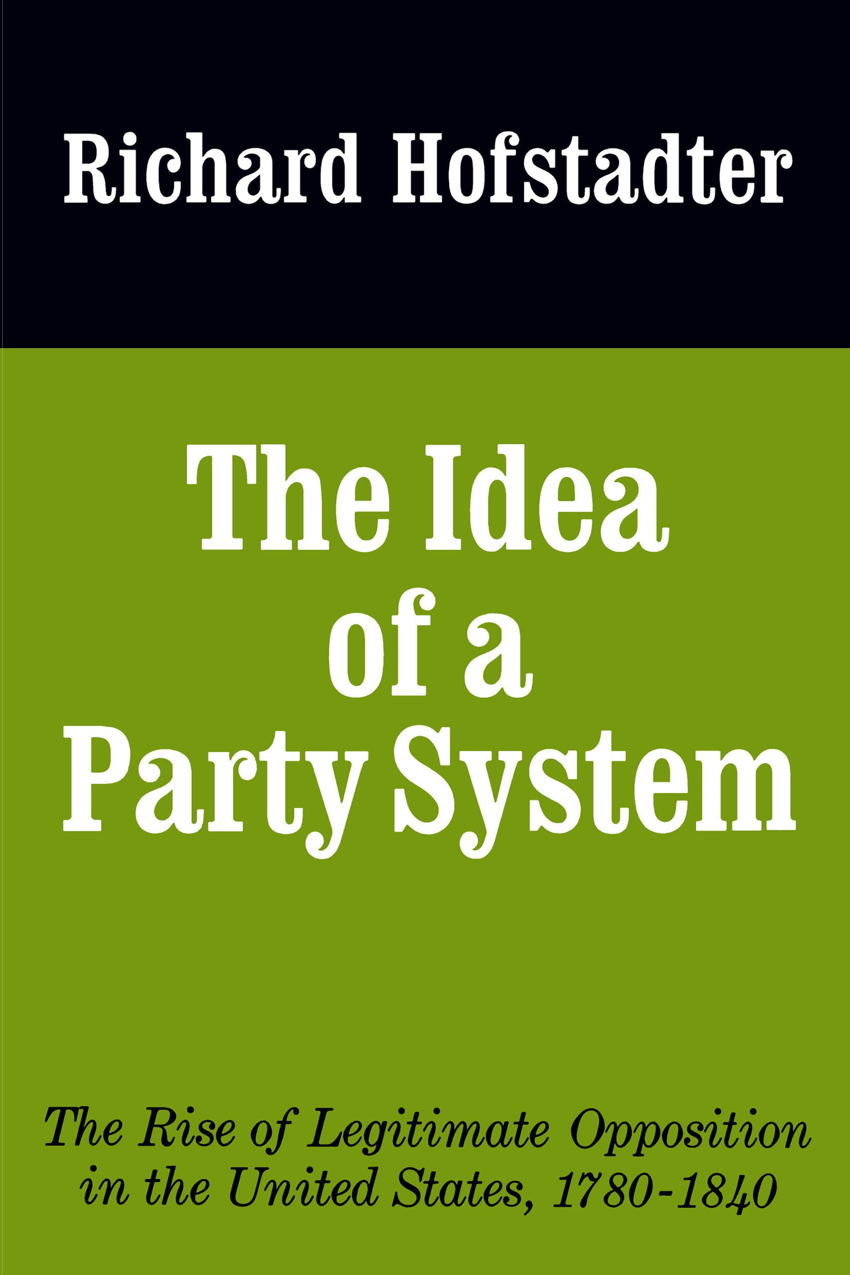 The Idea of a Party System: The Rise of Legitimate Opposition in the United States, 1780-1840 (Jefferson Memorial Lecture Series) (Volume 2)