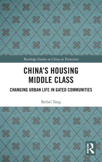 China's Housing Middle Class: Changing Urban Life in Gated Communities (Routledge Studies on China in Transition)