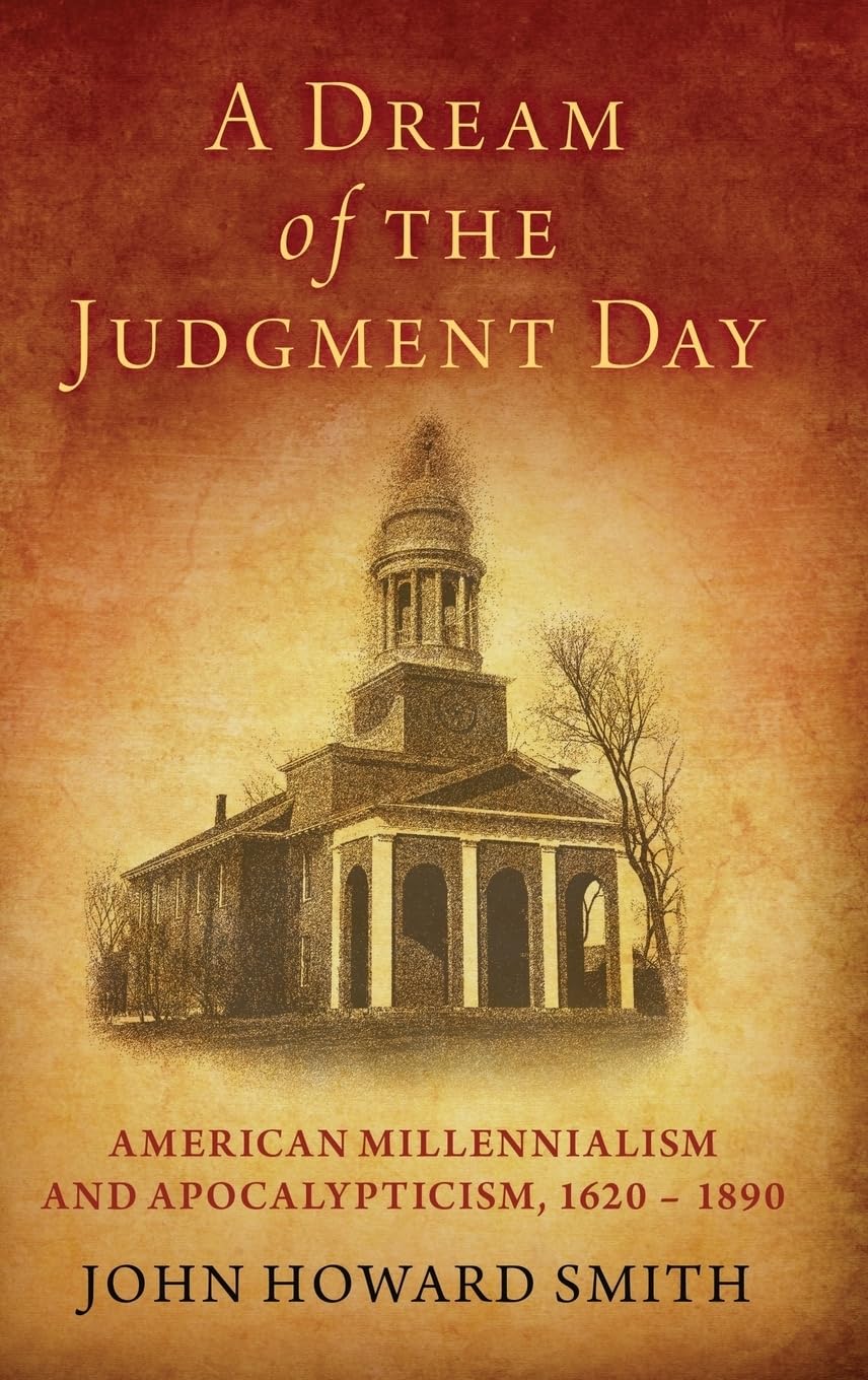 A Dream of the Judgment Day: American Millennialism and Apocalypticism, 1620-1890