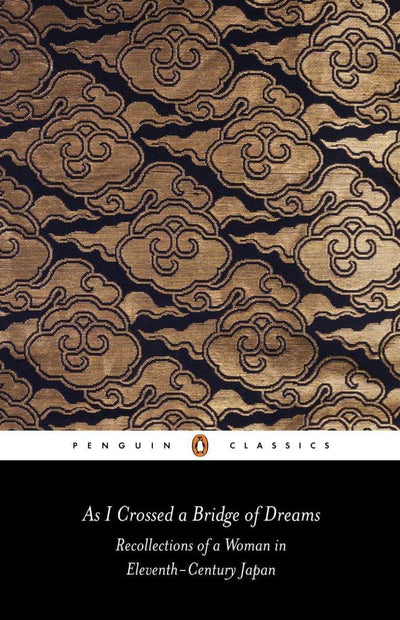 As I Crossed a Bridge of Dreams: Recollections of a Woman in Eleventh-Century Japan (Penguin Classics)