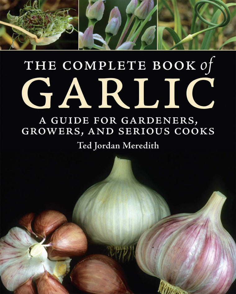 The Complete Book of Garlic: A Guide for Gardeners, Growers,