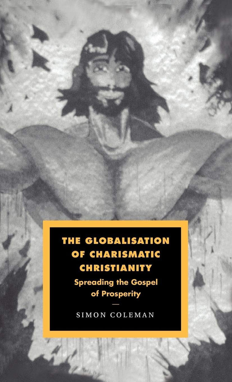 The Globalisation of Charismatic Christianity (Cambridge Studies in Ideology and Religion, Series Number 12)