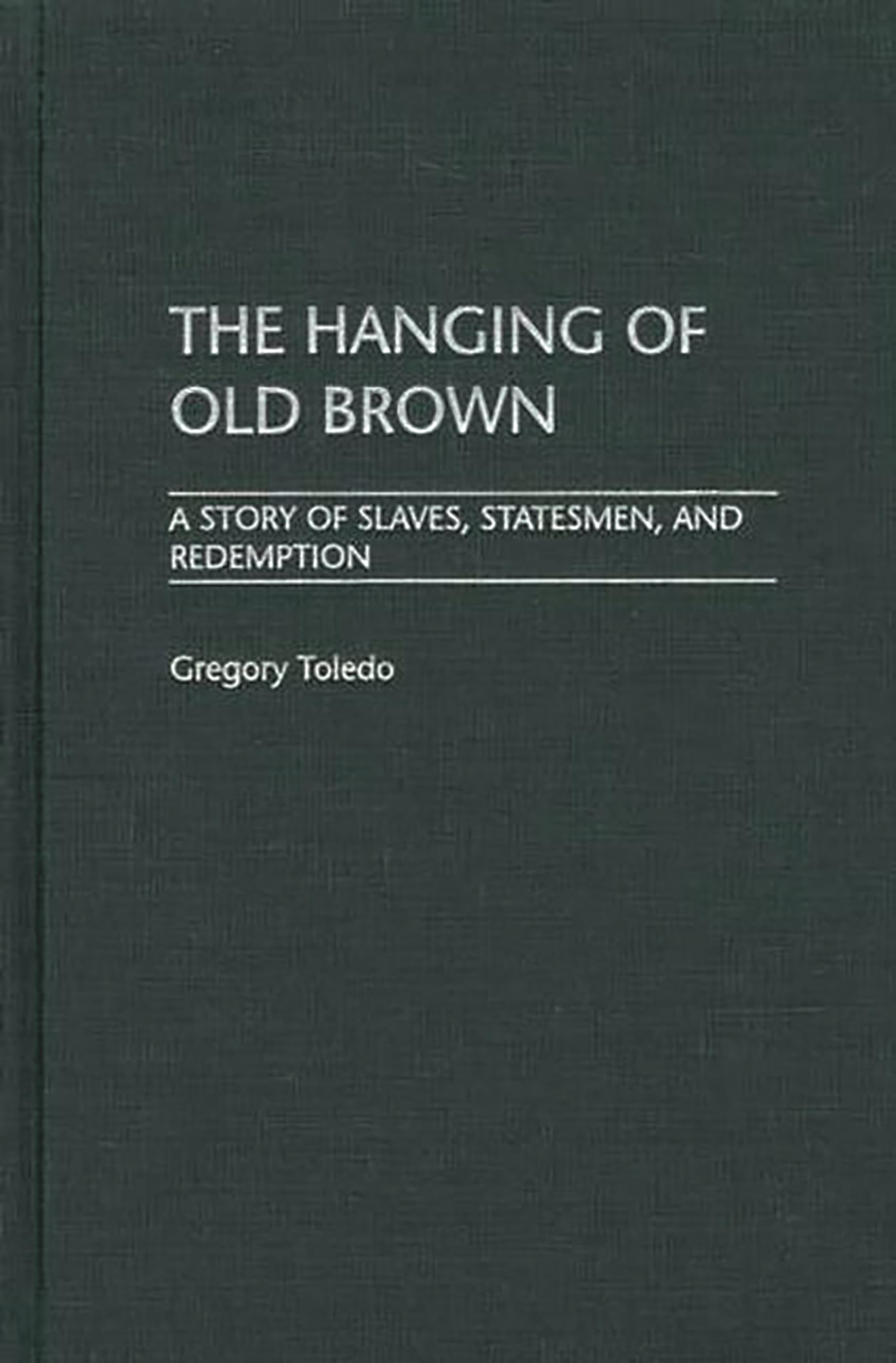 The Hanging of Old Brown: A Story of Slaves, Statesmen, and Redemption