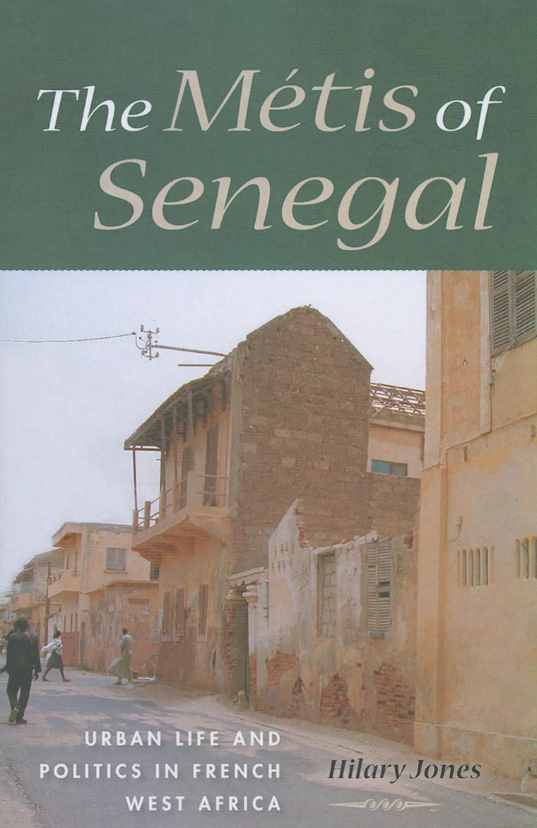 The Métis of Senegal: Urban Life and Politics in French West Africa