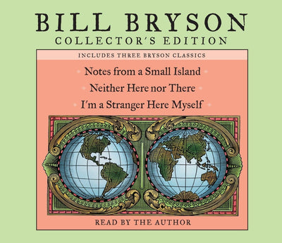 Bill Bryson Collector's Edition: Notes from a Small Island, Neither Here Nor There, and I'm a Stranger Here Myself