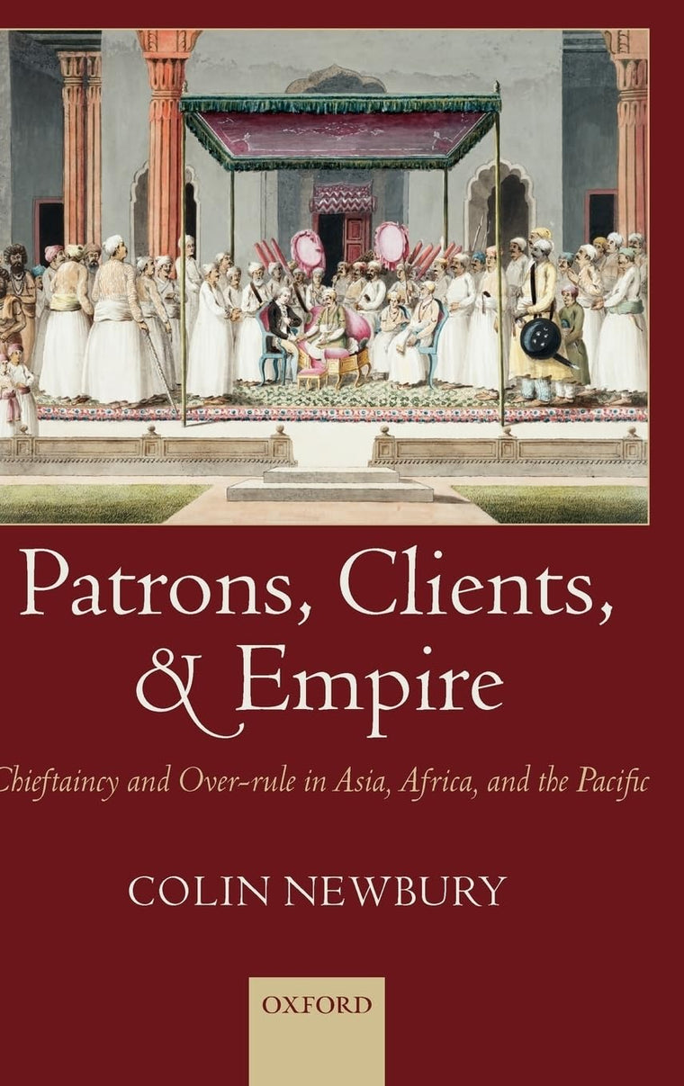 Patrons, Clients, and Empire: Chieftaincy and Over-rule in Asia, Africa, and the Pacific
