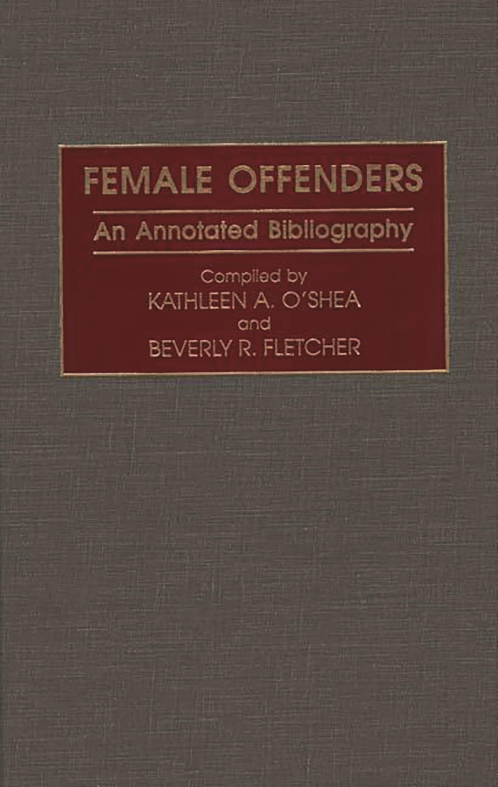 Female Offenders: An Annotated Bibliography (Research and Bibliographical Guides in Criminal Justice)