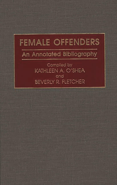 Female Offenders: An Annotated Bibliography (Research and Bibliographical Guides in Criminal Justice)