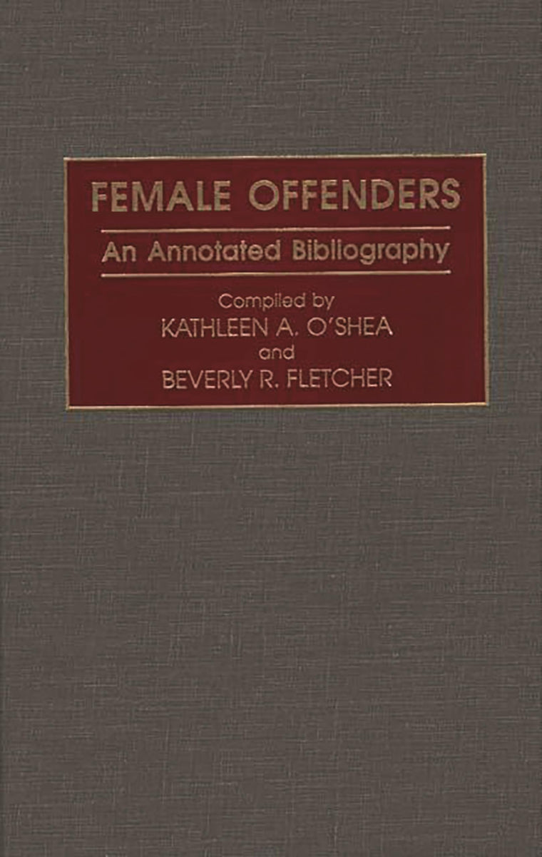 Female Offenders: An Annotated Bibliography (Research and Bibliographical Guides in Criminal Justice)