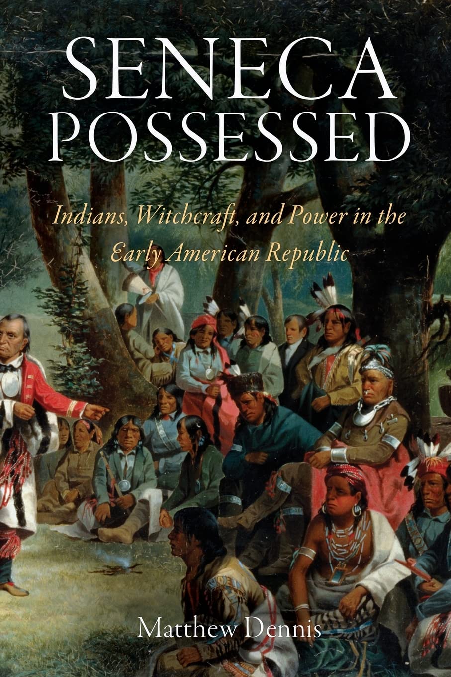 Seneca Possessed: Indians, Witchcraft, and Power in the Early American Republic (Early American Studies)
