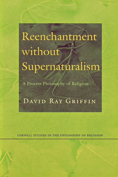 Reenchantment without Supernaturalism: A Process Philosophy of Religion (Cornell Studies in the Philosophy of Religion)